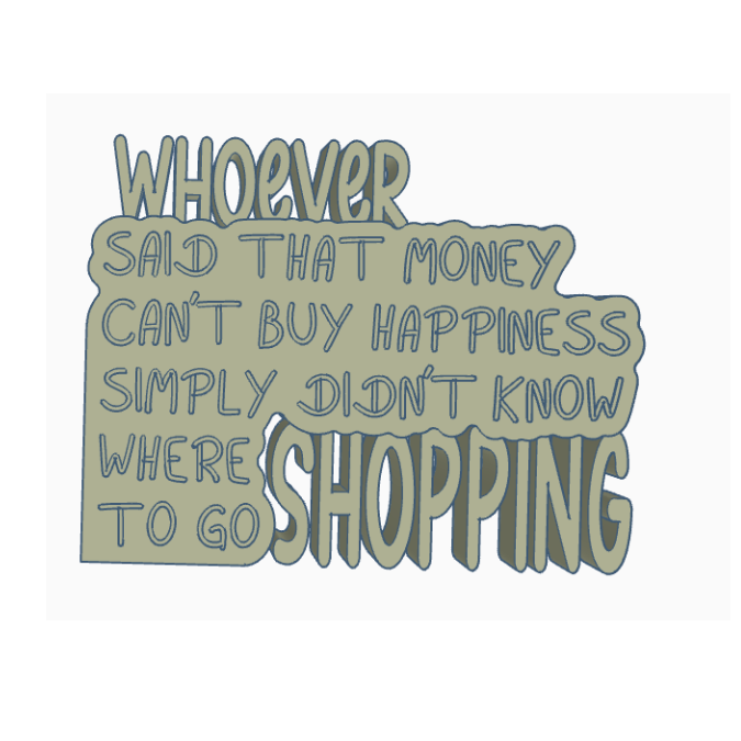 STL 3D Druck Datei Schriftzug Statement "Whoever said that money cant buy happiness simply didnt know where to go shopping" 3D-Druck Datei – Bild 2