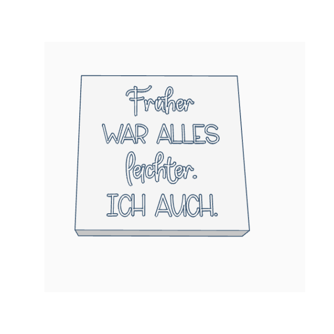 STL 3D Druck Datei Aufsteller Schild Statement Früher war alles leichter. Ich auch. 3DDruck Datei selbstliebe quotes humor lustig – Bild 2
